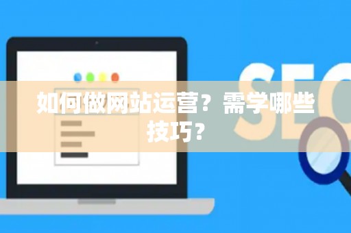 如何做网站运营？需学哪些技巧？